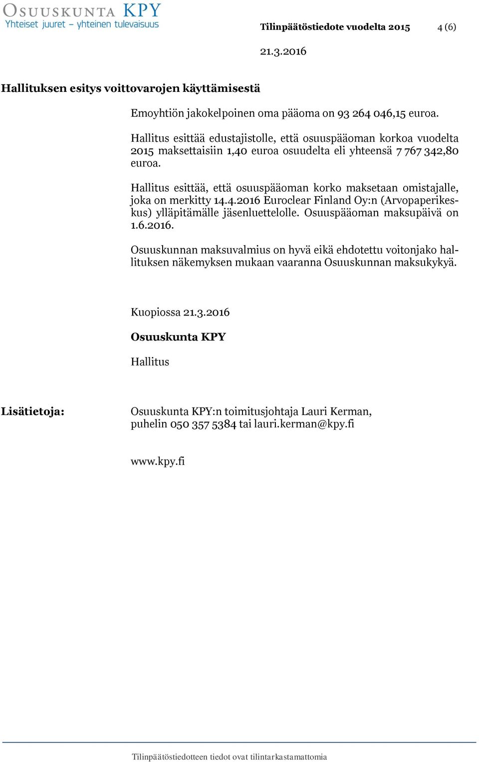 Hallitus esittää, että osuuspääoman korko maksetaan omistajalle, joka on merkitty 14.4.2016 Euroclear Finland Oy:n (Arvopaperikeskus) ylläpitämälle jäsenluettelolle.