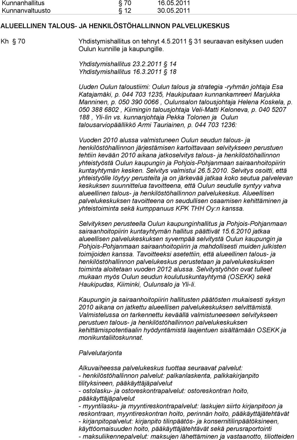 044 703 1235, Haukiputaan kunnankamreeri Marjukka Manninen, p. 050 390 0066, Oulunsalon talousjohtaja Helena Koskela, p. 050 388 6802, Kiimingin talousjohtaja Veli-Matti Keloneva, p.