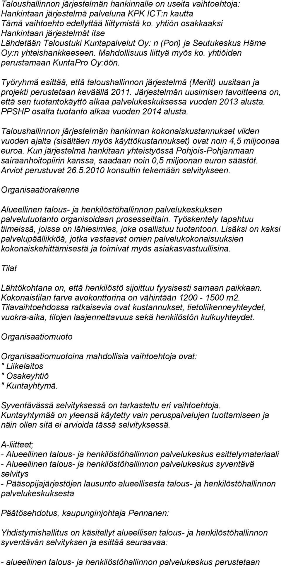 yhtiöiden perustamaan KuntaPro Oy:öön. Työryhmä esittää, että taloushallinnon järjestelmä (Meritt) uusitaan ja projekti perustetaan keväällä 2011.