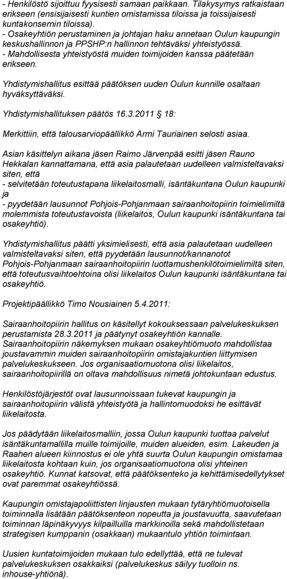 - Mahdollisesta yhteistyöstä muiden toimijoiden kanssa päätetään erikseen. Yhdistymishallitus esittää päätöksen uuden Oulun kunnille osaltaan hyväksyttäväksi. Yhdistymishallituksen päätös 16.3.