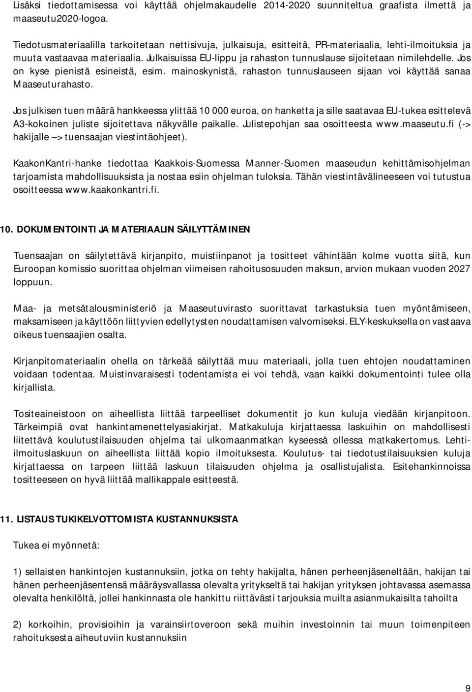 Julkaisuissa EU-lippu ja rahaston tunnuslause sijoitetaan nimilehdelle. Jos on kyse pienistä esineistä, esim. mainoskynistä, rahaston tunnuslauseen sijaan voi käyttää sanaa Maaseuturahasto.