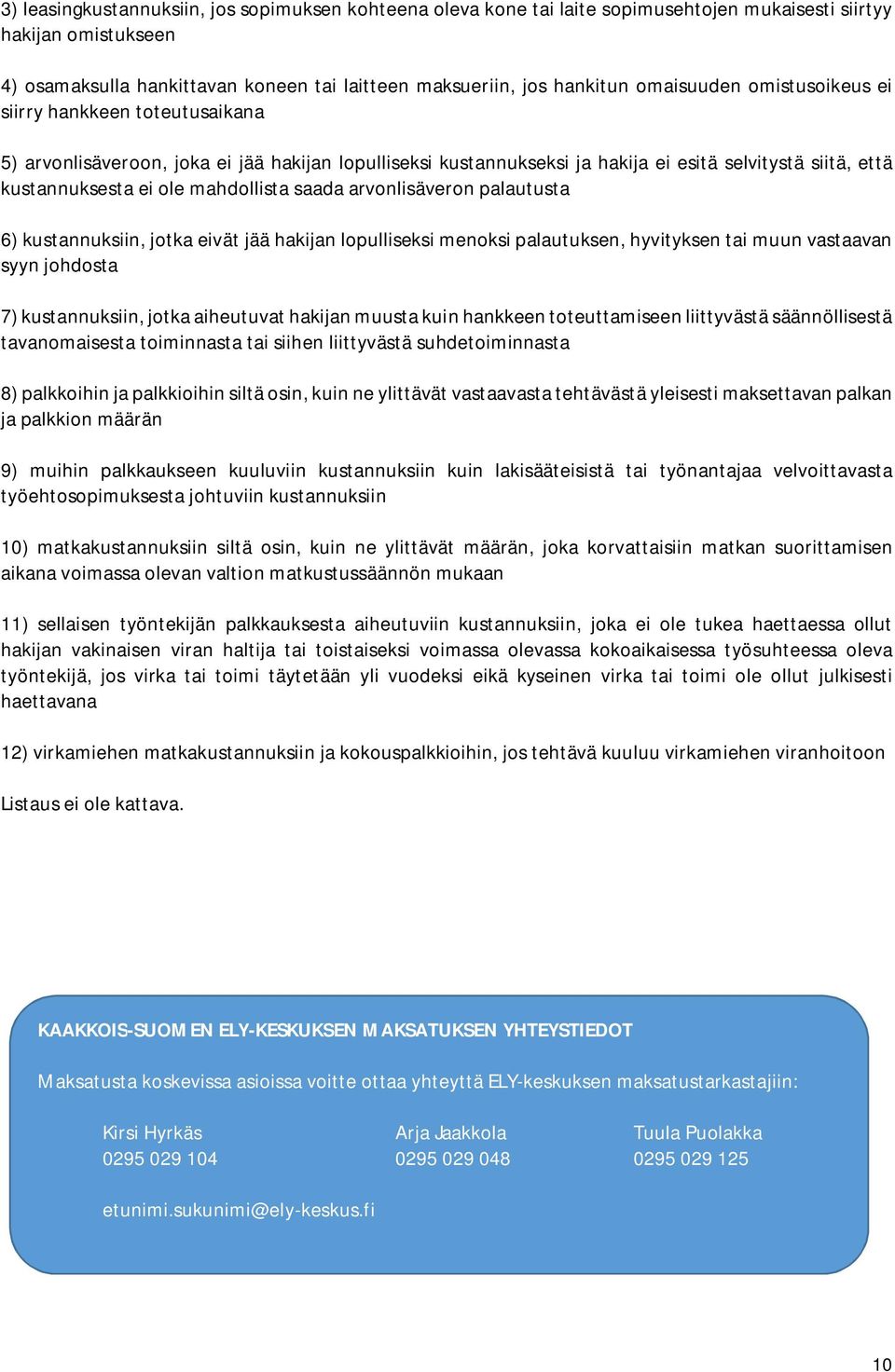 mahdollista saada arvonlisäveron palautusta 6) kustannuksiin, jotka eivät jää hakijan lopulliseksi menoksi palautuksen, hyvityksen tai muun vastaavan syyn johdosta 7) kustannuksiin, jotka aiheutuvat