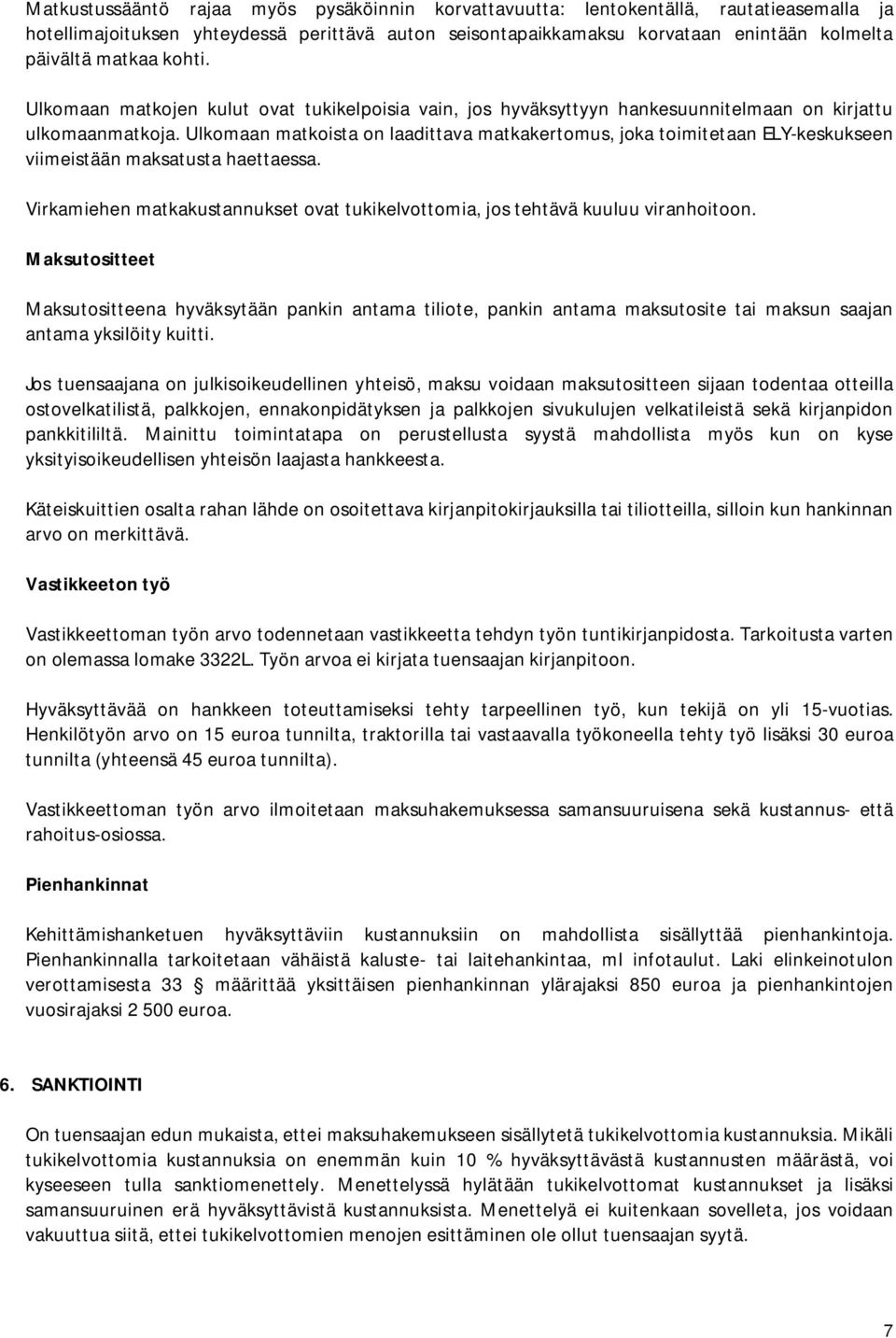 Ulkomaan matkoista on laadittava matkakertomus, joka toimitetaan ELY-keskukseen viimeistään maksatusta haettaessa. Virkamiehen matkakustannukset ovat tukikelvottomia, jos tehtävä kuuluu viranhoitoon.