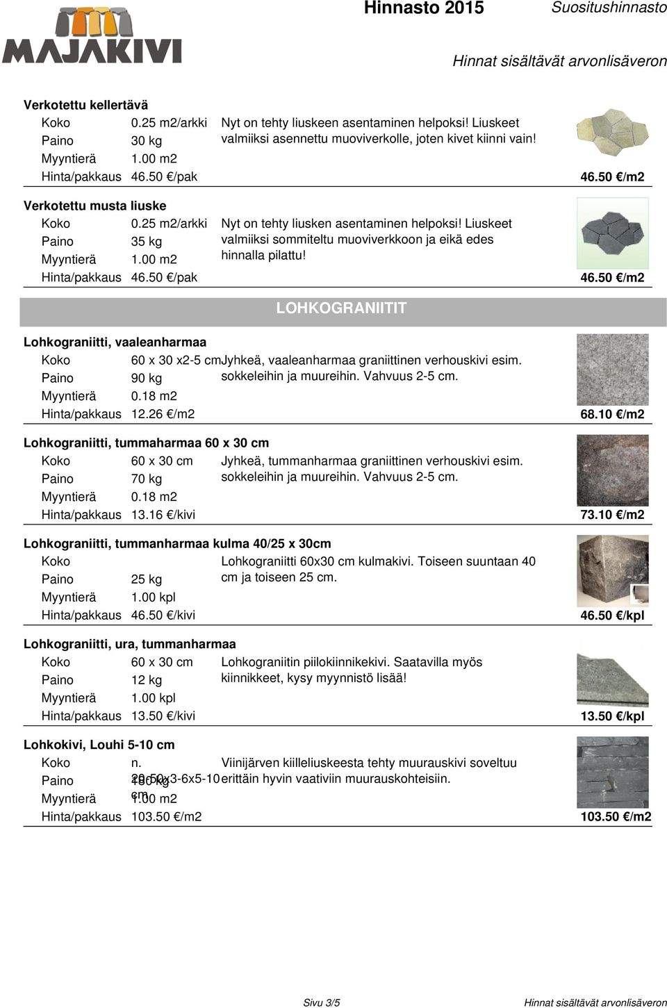 LOHKOGRANIITIT Lohkograniitti, vaaleanharmaa 60 x 30 x2-5 cmjyhkeä, vaaleanharmaa graniittinen verhouskivi esim. sokkeleihin ja muureihin. Vahvuus 2-5 cm. 90 kg Hinta/pakkaus 12.26 /m2 68.