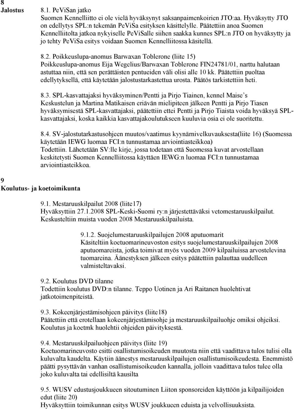 Poikkeuslupa-anomus Barwaxan Toblerone (liite 15) Poikkeuslupa-anomus Eija Wegelius/Barwaxan Toblerone FIN24781/01, narttu halutaan astuttaa niin, että sen perättäisten pentueiden väli olisi alle 10