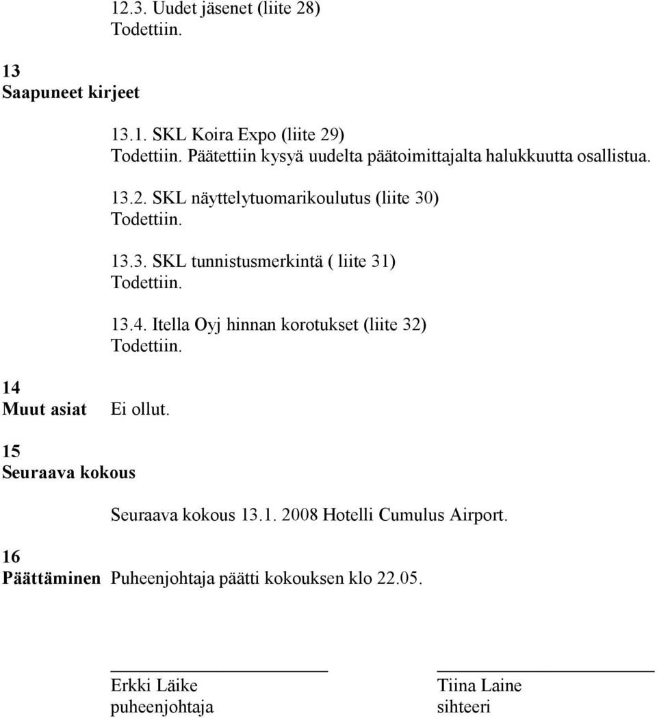 Itella Oyj hinnan korotukset (liite 32) 14 Muut asiat Ei ollut. 15 Seuraava kokous Seuraava kokous 13.1. 2008 Hotelli Cumulus Airport.