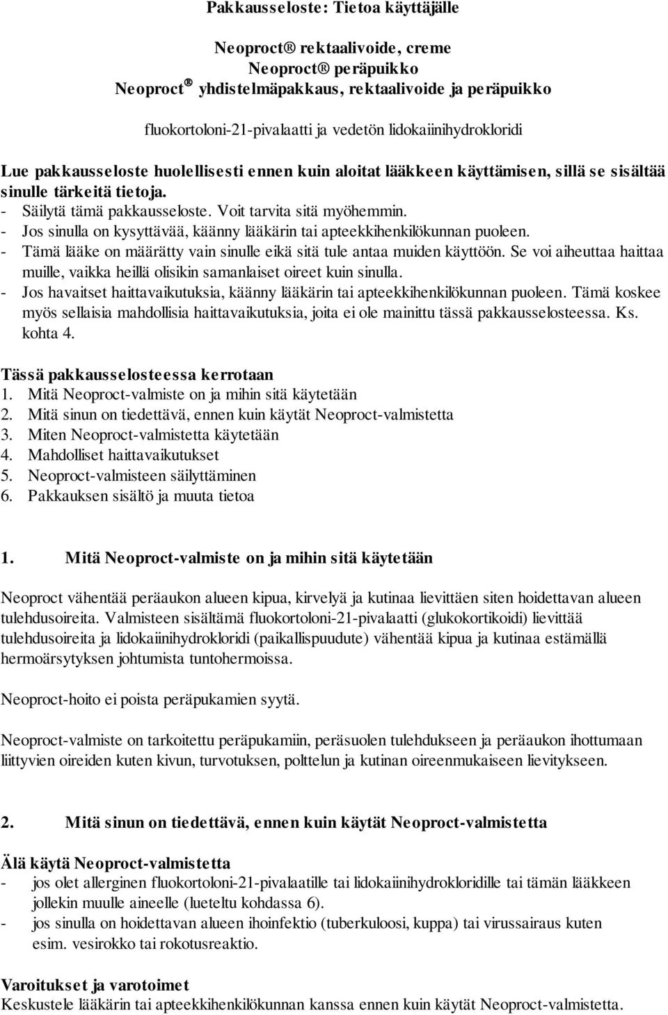 - Jos sinulla on kysyttävää, käänny lääkärin tai apteekkihenkilökunnan puoleen. - Tämä lääke on määrätty vain sinulle eikä sitä tule antaa muiden käyttöön.