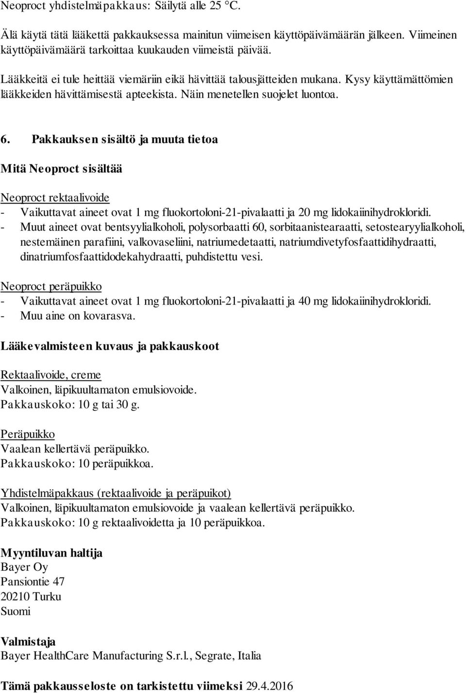 Pakkauksen sisältö ja muuta tietoa Mitä Neoproct sisältää Neoproct rektaalivoide - Vaikuttavat aineet ovat 1 mg fluokortoloni-21-pivalaatti ja 20 mg lidokaiinihydrokloridi.