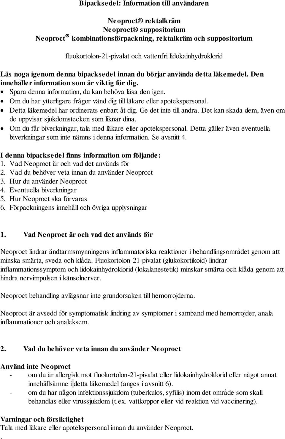 Om du har ytterligare frågor vänd dig till läkare eller apotekspersonal. Detta läkemedel har ordinerats enbart åt dig. Ge det inte till andra.