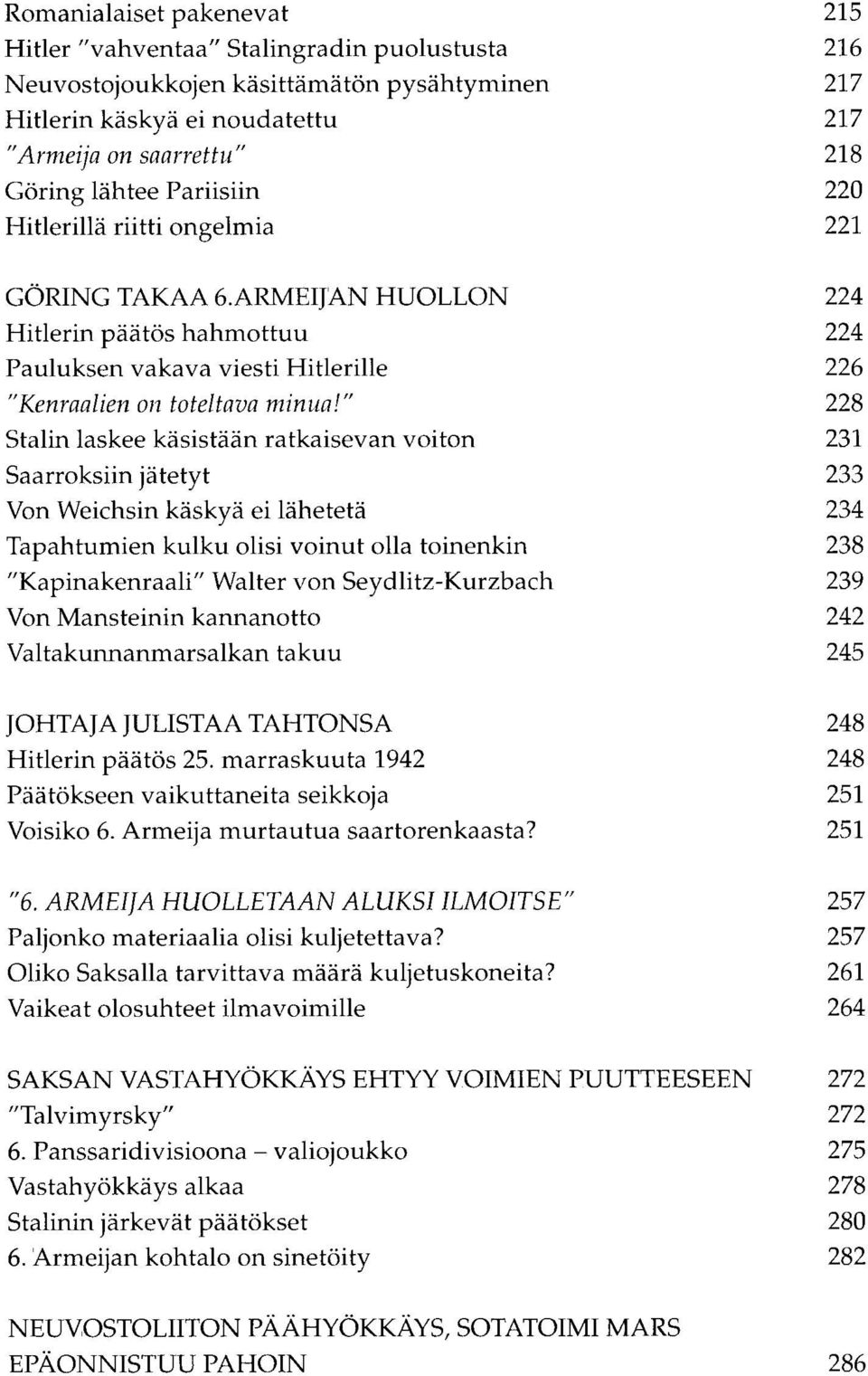 " 228 Stalin laskee käsistään ratkaisevan voiton 231 Saarroksiin jätetyt 233 Von Weichsin käskyä ei lähetetä 234 Tapahtumien kulku olisi voinut olla toinenkin 238 "Kapinakenraali" Walter von