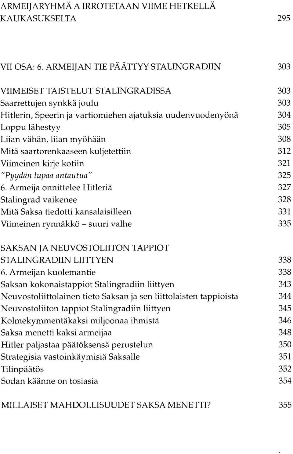 vähän, liian myöhään 308 Mitä saartorenkaaseen kuljetettiin 312 Viimeinen kirje kotiin 321 "Pyydän lupaa antautua" 325 6.