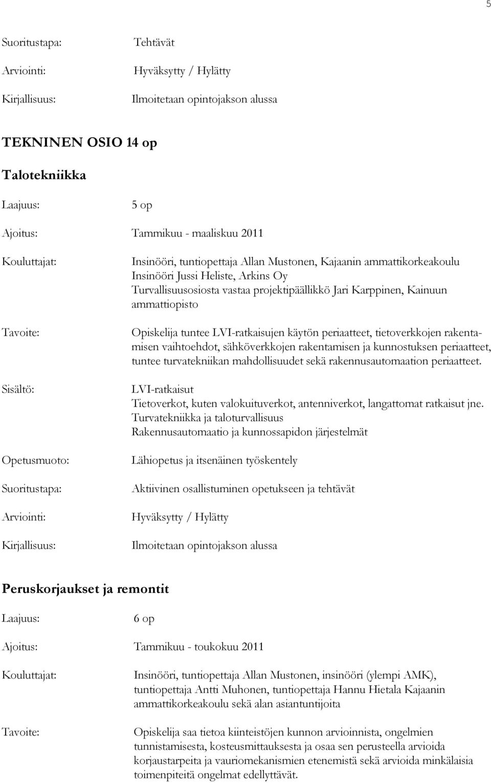 sähköverkkojen rakentamisen ja kunnostuksen periaatteet, tuntee turvatekniikan mahdollisuudet sekä rakennusautomaation periaatteet.