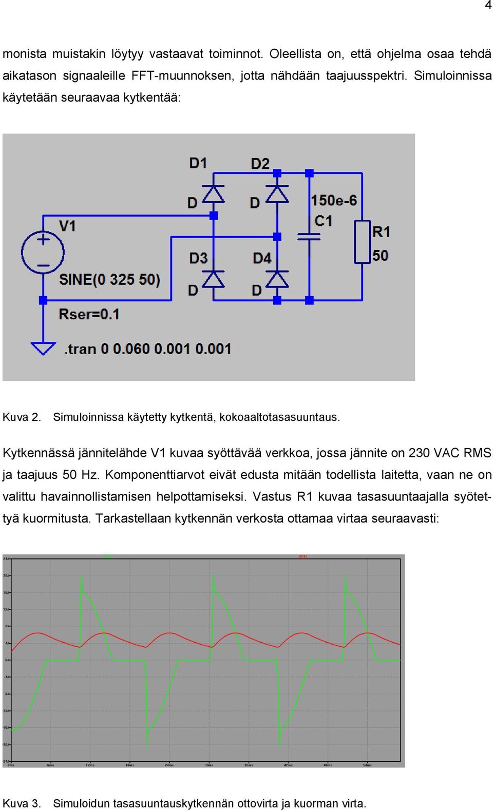 Kytkennässä jännitelähde V1 kuvaa syöttävää verkkoa, jossa jännite on 230 VAC RMS ja taajuus 50 Hz.