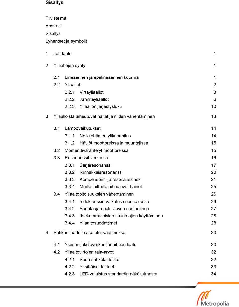 2 Momenttivärähtelyt moottoreissa 15 3.3 Resonanssit verkossa 16 3.3.1 Sarjaresonanssi 17 3.3.2 Rinnakkaisresonanssi 20 3.3.3 Kompensointi ja resonanssiriski 21 3.3.4 Muille laitteille aiheutuvat häiriöt 25 3.