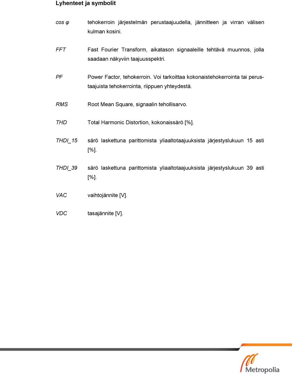 Voi tarkoittaa kokonaistehokerrointa tai perustaajuista tehokerrointa, riippuen yhteydestä. RMS Root Mean Square, signaalin tehollisarvo.