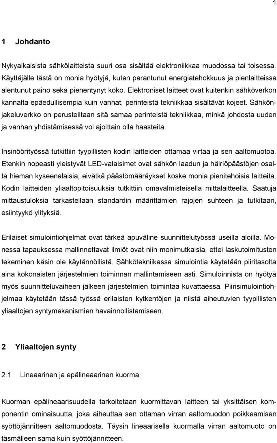 Elektroniset laitteet ovat kuitenkin sähköverkon kannalta epäedullisempia kuin vanhat, perinteistä tekniikkaa sisältävät kojeet.