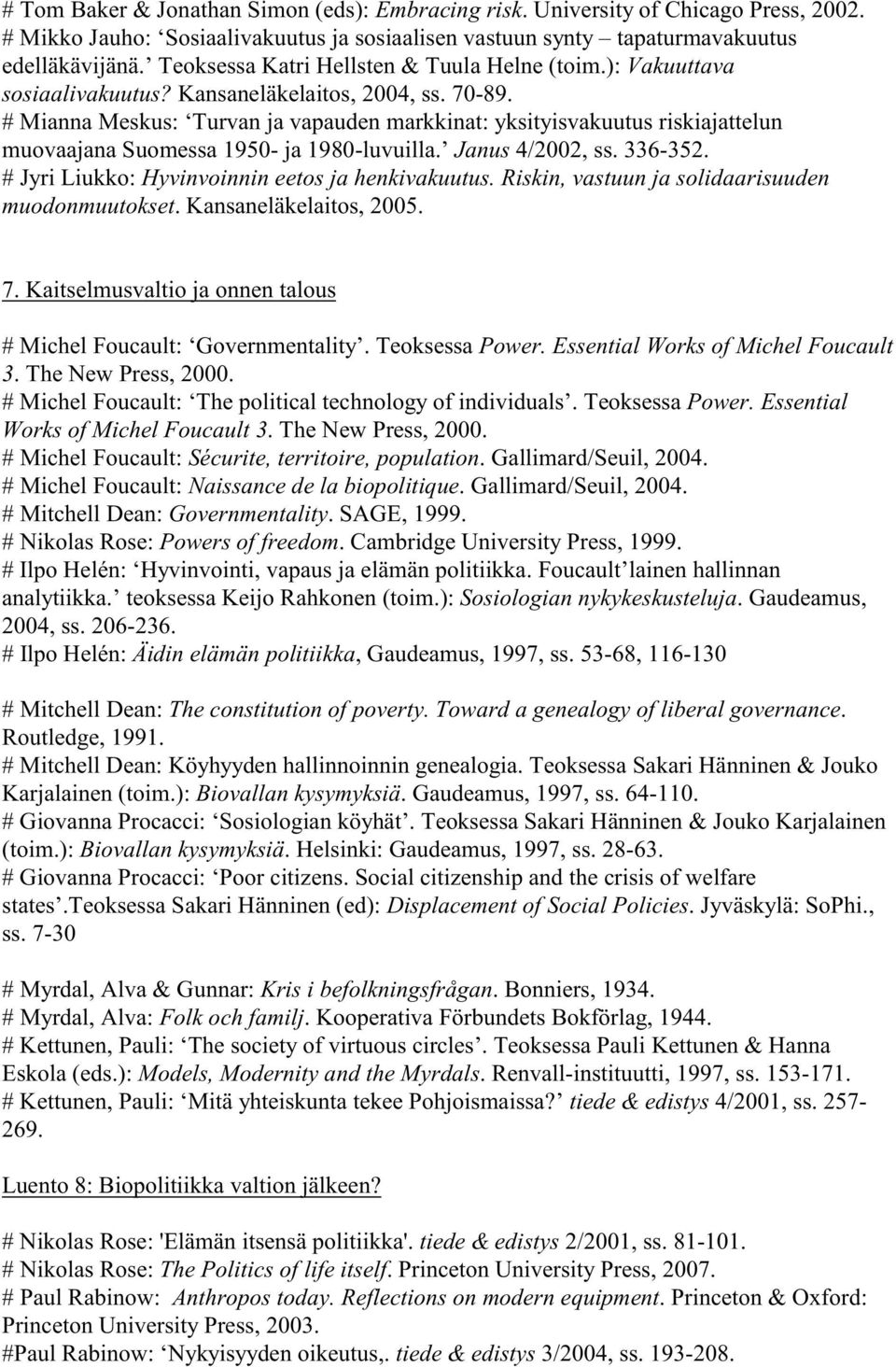 # Mianna Meskus: Turvan ja vapauden markkinat: yksityisvakuutus riskiajattelun muovaajana Suomessa 1950- ja 1980-luvuilla. Janus 4/2002, ss. 336-352.