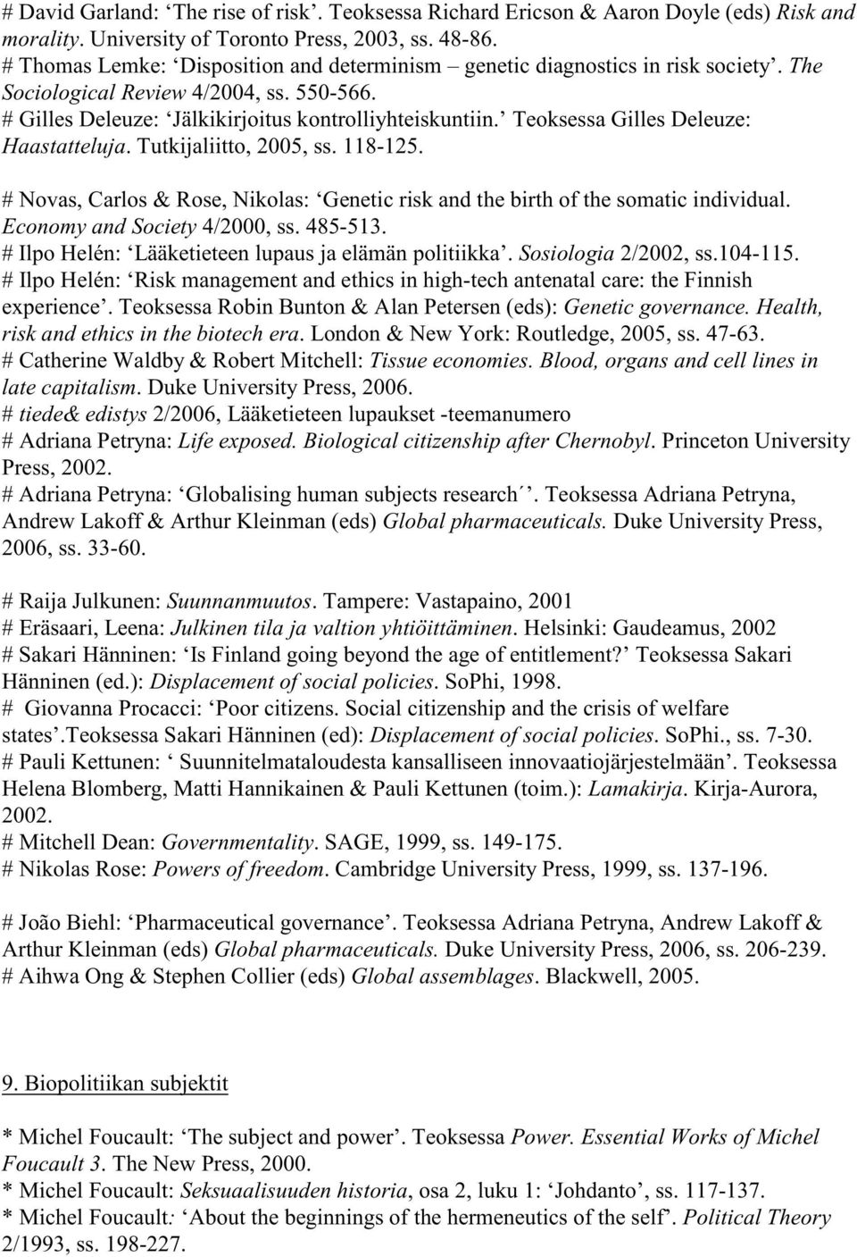 Teoksessa Gilles Deleuze: Haastatteluja. Tutkijaliitto, 2005, ss. 118-125. # Novas, Carlos & Rose, Nikolas: Genetic risk and the birth of the somatic individual. Economy and Society 4/2000, ss.