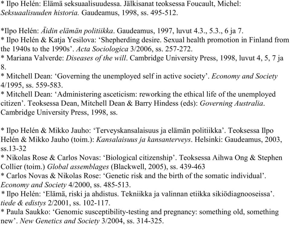 * Mariana Valverde: Diseases of the will. Cambridge University Press, 1998, luvut 4, 5, 7 ja 8. * Mitchell Dean: Governing the unemployed self in active society. Economy and Society 4/1995, ss.