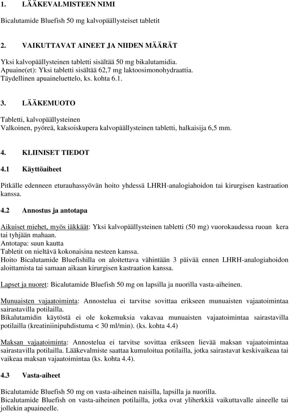 LÄÄKEMUOTO Tabletti, kalvopäällysteinen Valkoinen, pyöreä, kaksoiskupera kalvopäällysteinen tabletti, halkaisija 6,5 mm. 4. KLIINISET TIEDOT 4.