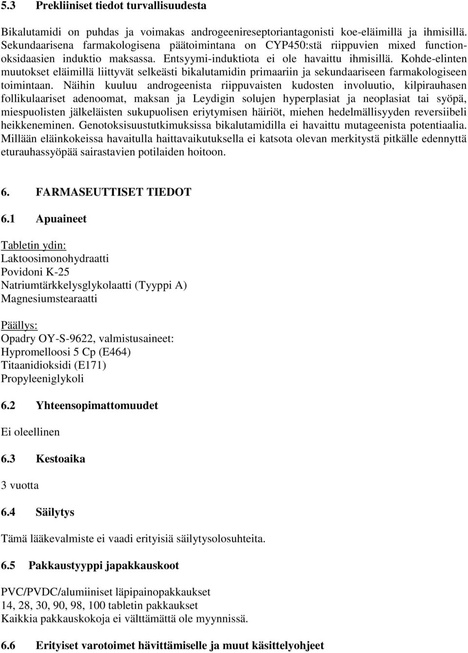 Kohde-elinten muutokset eläimillä liittyvät selkeästi bikalutamidin primaariin ja sekundaariseen farmakologiseen toimintaan.