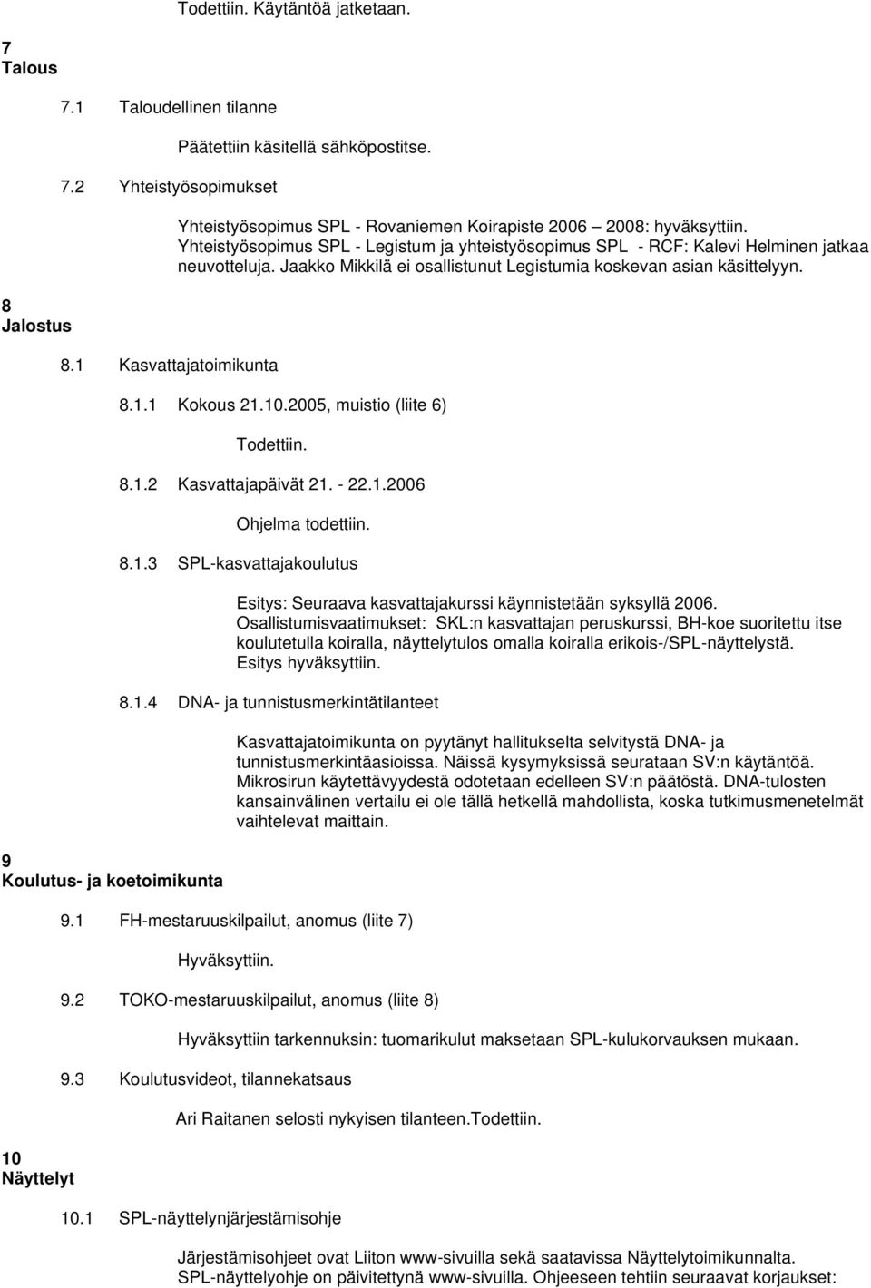 Yhteistyösopimus SPL - Legistum ja yhteistyösopimus SPL - RCF: Kalevi Helminen jatkaa neuvotteluja. Jaakko Mikkilä ei osallistunut Legistumia koskevan asian käsittelyyn. 8.1.1 Kokous 21.10.