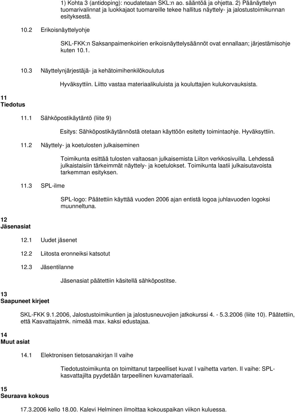 SKL-FKK:n Saksanpaimenkoirien erikoisnäyttelysäännöt ovat ennallaan; järjestämisohje kuten 10.1. 11 Tiedotus 12 Jäsenasiat 10.3 Näyttelynjärjestäjä- ja kehätoimihenkilökoulutus Hyväksyttiin.