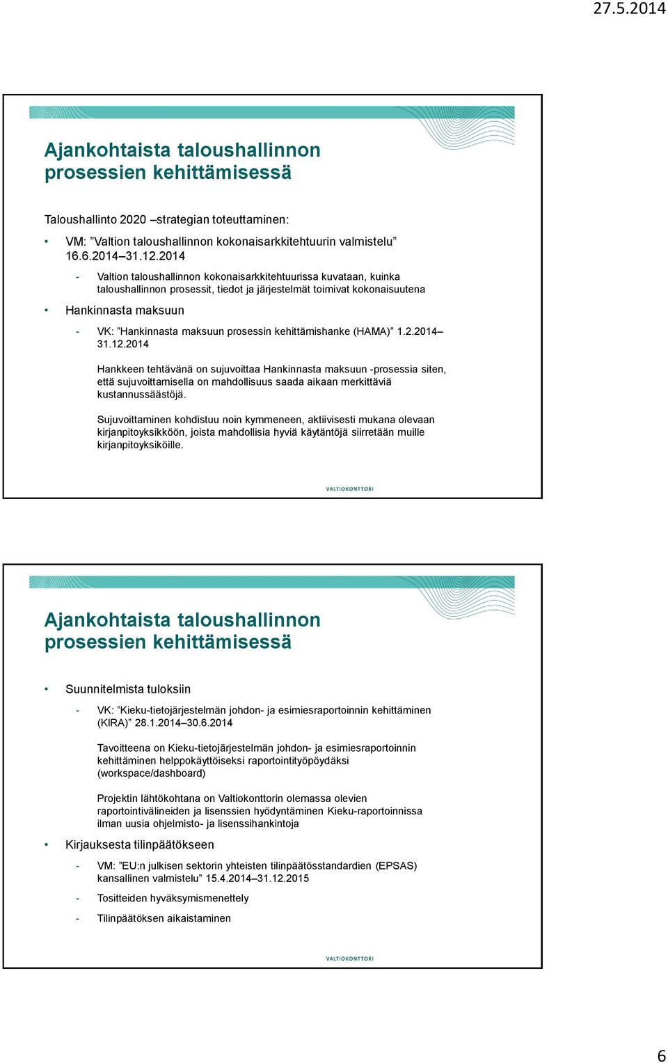 12.2014 Hankkeen tehtävänä on sujuvoittaa -prosessia siten, että sujuvoittamisella on mahdollisuus saada aikaan merkittäviä kustannussäästöjä.