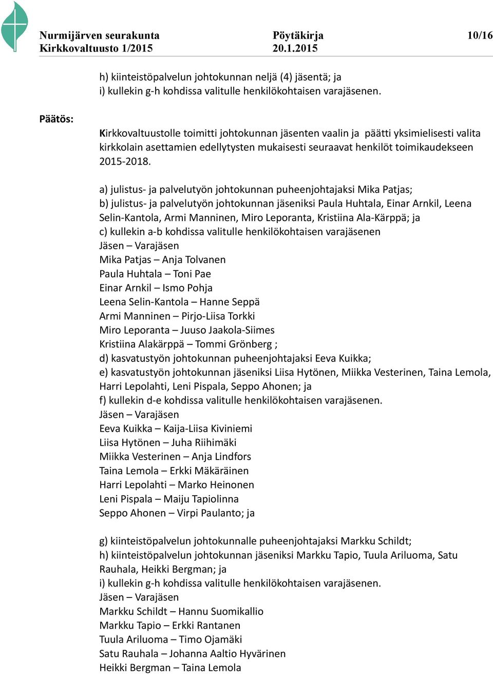 a) julistus- ja palvelutyön johtokunnan puheenjohtajaksi Mika Patjas; b) julistus- ja palvelutyön johtokunnan jäseniksi Paula Huhtala, Einar Arnkil, Leena Selin-Kantola, Armi Manninen, Miro