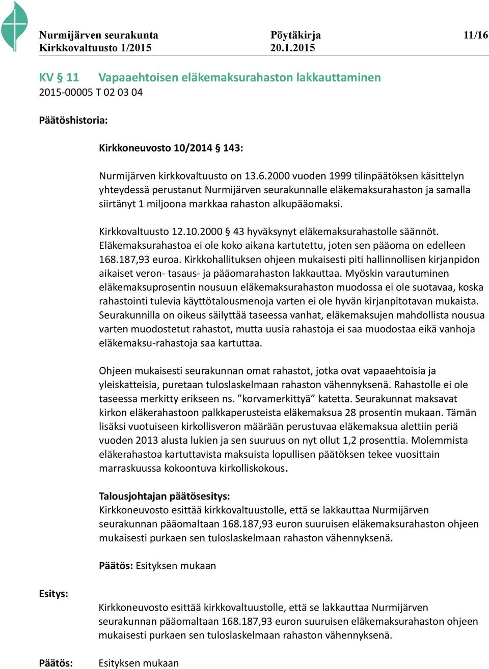 2000 vuoden 1999 tilinpäätöksen käsittelyn yhteydessä perustanut Nurmijärven seurakunnalle eläkemaksurahaston ja samalla siirtänyt 1 miljoona markkaa rahaston alkupääomaksi. Kirkkovaltuusto 12.10.