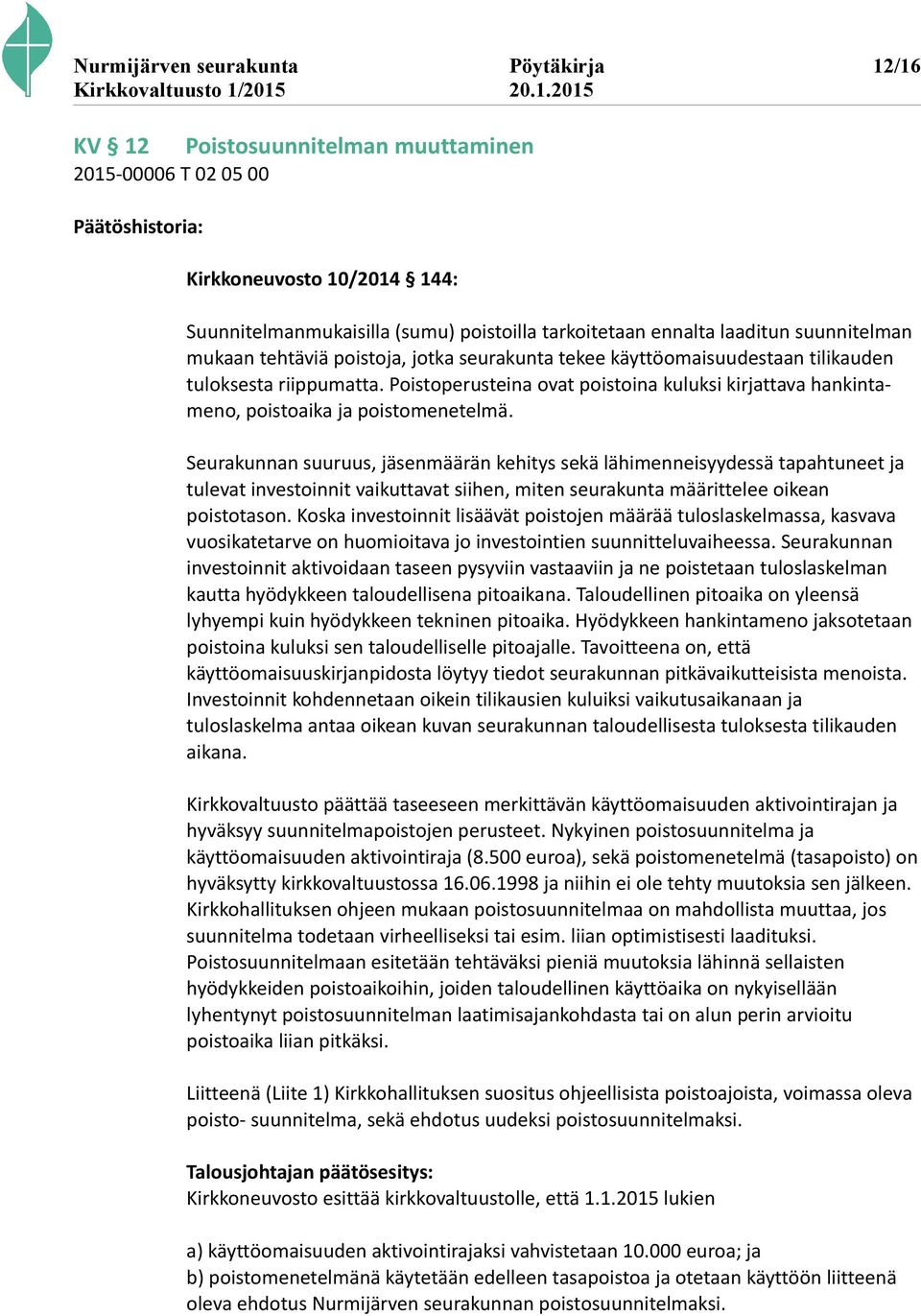 Poistoperusteina ovat poistoina kuluksi kirjattava hankintameno, poistoaika ja poistomenetelmä.