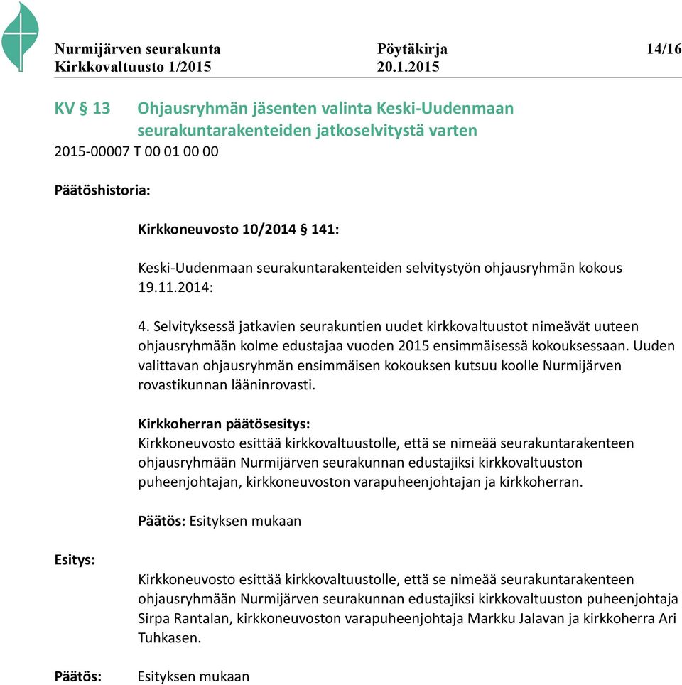 Selvityksessä jatkavien seurakuntien uudet kirkkovaltuustot nimeävät uuteen ohjausryhmään kolme edustajaa vuoden 2015 ensimmäisessä kokouksessaan.