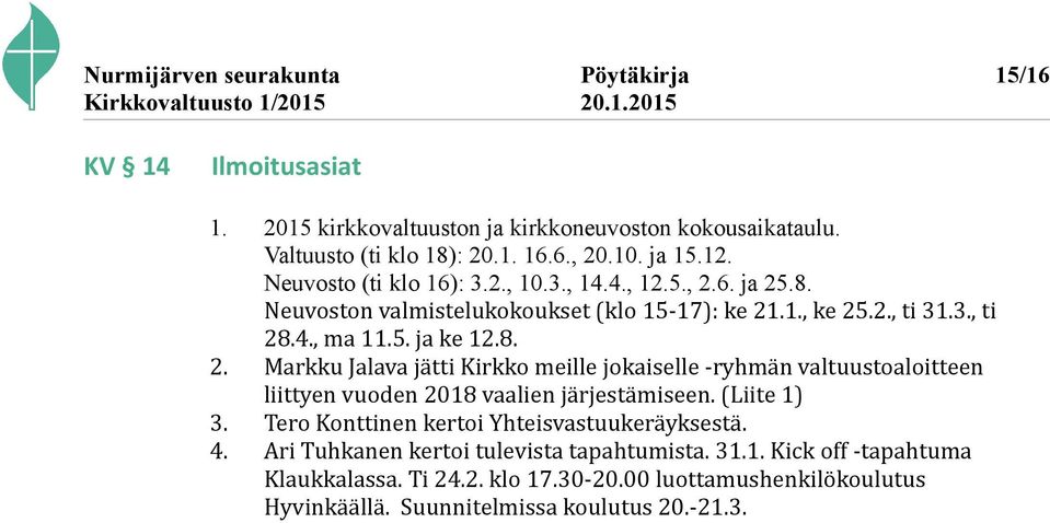 (Liite 1) 3. Tero Konttinen kertoi Yhteisvastuukeräyksestä. 4. Ari Tuhkanen kertoi tulevista tapahtumista. 31.1. Kick off -tapahtuma Klaukkalassa. Ti 24.2. klo 17.30-20.