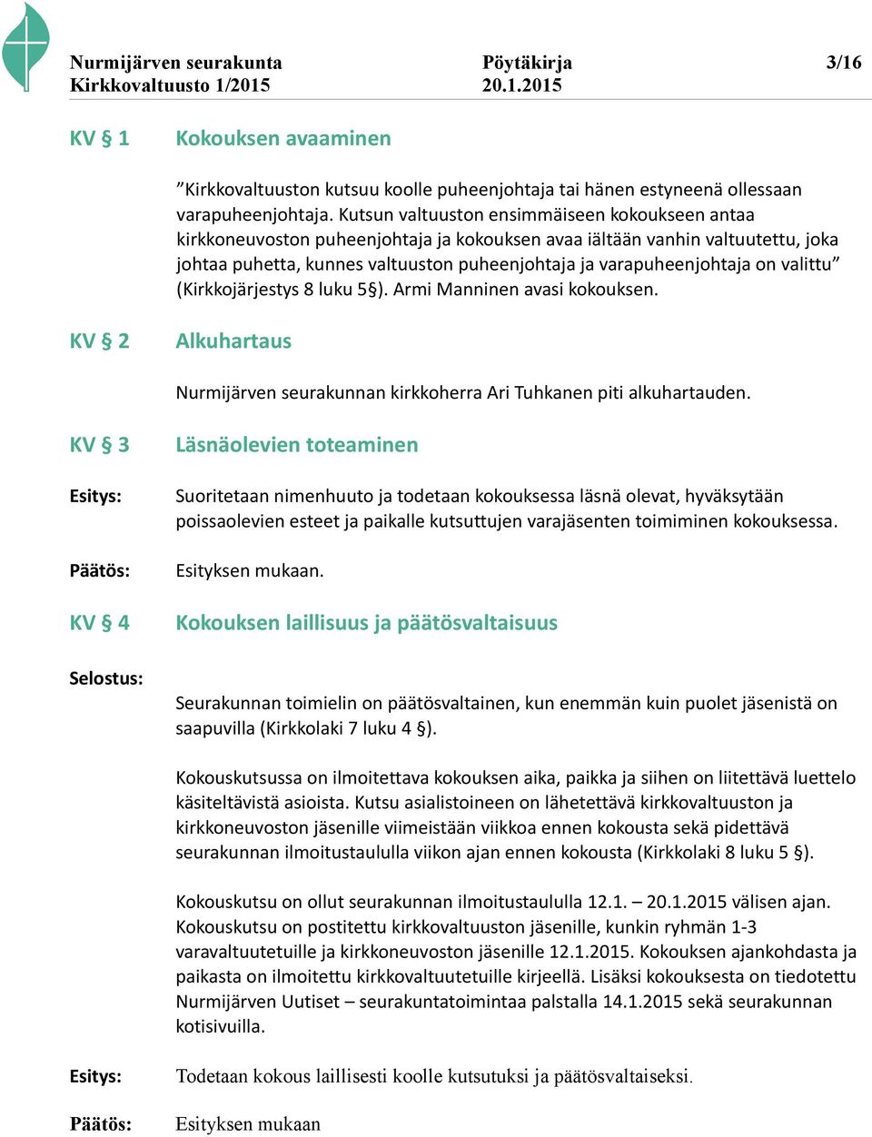 on valittu (Kirkkojärjestys 8 luku 5 ). Armi Manninen avasi kokouksen. KV 2 Alkuhartaus Nurmijärven seurakunnan kirkkoherra Ari Tuhkanen piti alkuhartauden.
