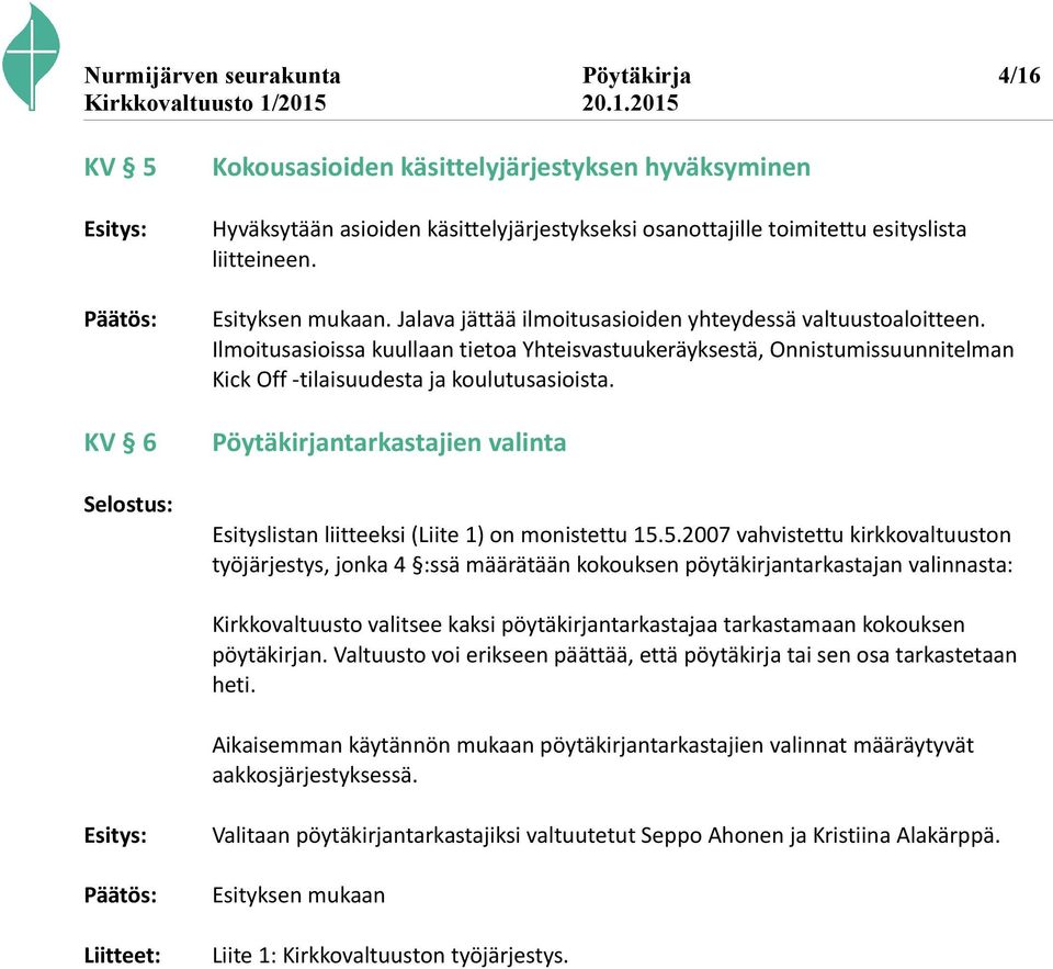 Ilmoitusasioissa kuullaan tietoa Yhteisvastuukeräyksestä, Onnistumissuunnitelman Kick Off -tilaisuudesta ja koulutusasioista.