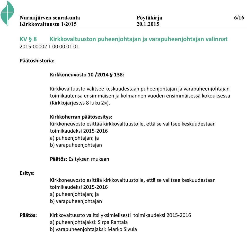 Kirkkoherran päätösesitys: Kirkkoneuvosto esittää kirkkovaltuustolle, että se valitsee keskuudestaan toimikaudeksi 2015-2016 a) puheenjohtajan; ja b) varapuheenjohtajan Esityksen mukaan