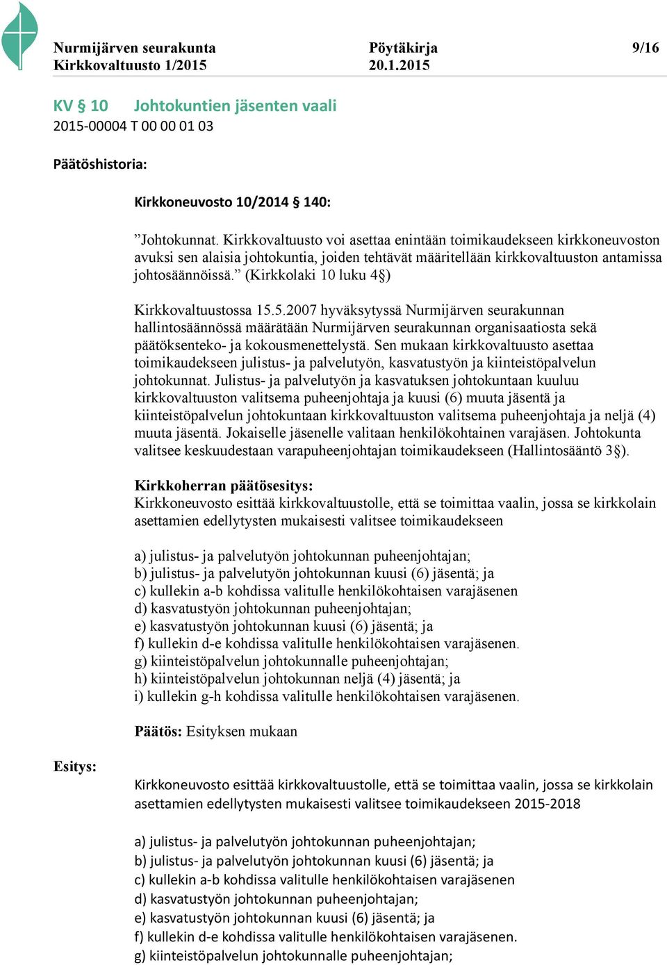 (Kirkkolaki 10 luku 4 ) Kirkkovaltuustossa 15.5.2007 hyväksytyssä Nurmijärven seurakunnan hallintosäännössä määrätään Nurmijärven seurakunnan organisaatiosta sekä päätöksenteko- ja kokousmenettelystä.
