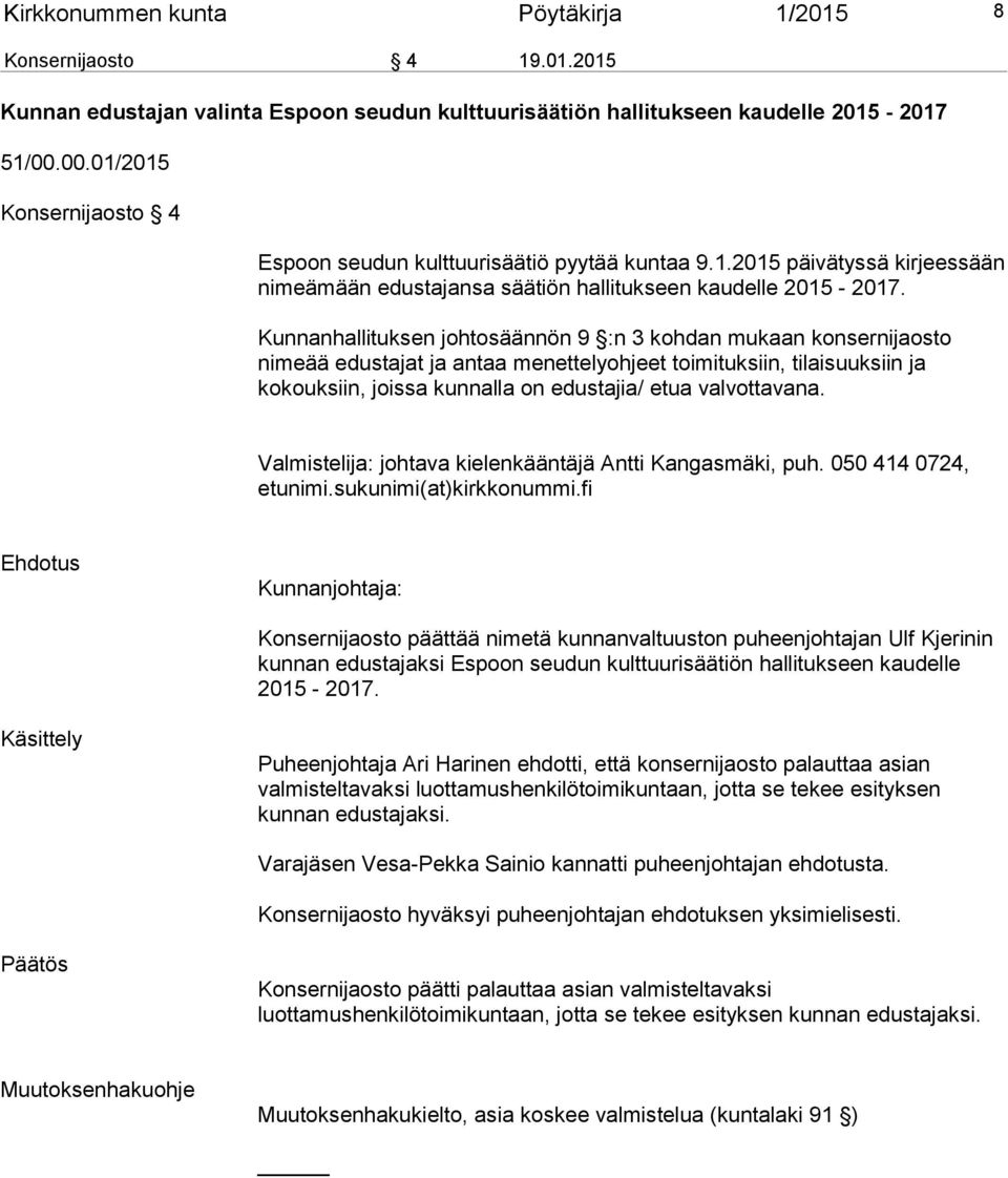 Kunnanhallituksen johtosäännön 9 :n 3 kohdan mukaan konsernijaosto nimeää edustajat ja antaa menettelyohjeet toimituksiin, tilaisuuksiin ja kokouksiin, joissa kunnalla on edustajia/ etua valvottavana.