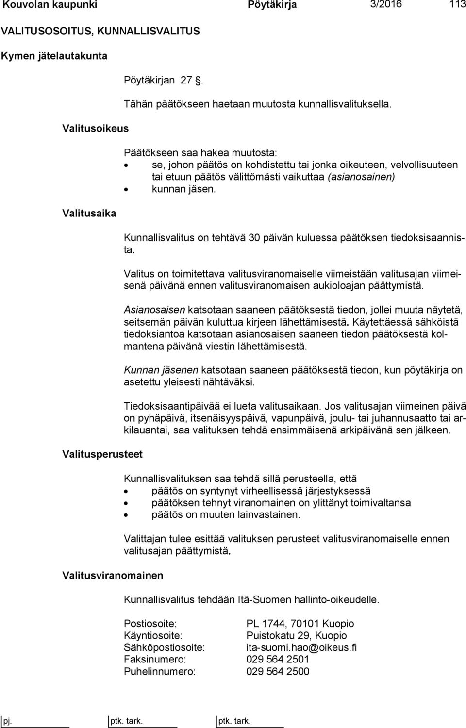 Päätökseen saa hakea muutosta: se, johon päätös on kohdistettu tai jonka oikeuteen, vel vol li suu teen tai etuun päätös välittömästi vaikuttaa (asian osai nen) kunnan jäsen.