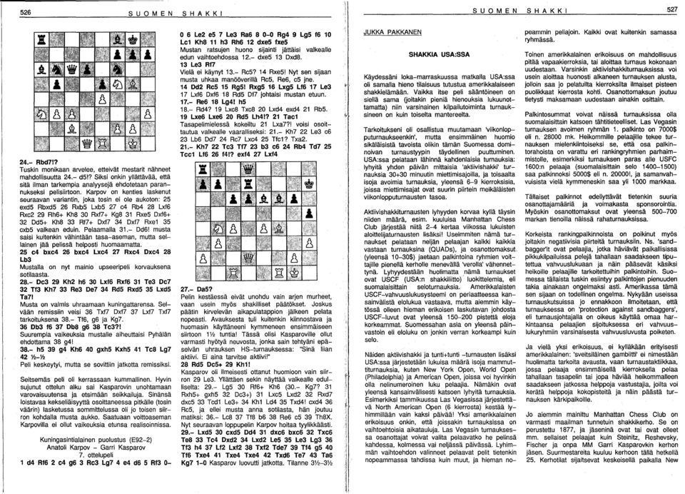 Karpov on kenties laskenut seuraavan variantin, joka tosin ei ole aukoton: 25 exd5 Rbxd5 26 Rxb5 Lxb5 27 c4 Rb4 28 Lxl6 Rxc2 29 Rh6+ Kh8 30 Rxf7+ Kg8 31 Rxe5 Dx16+ 32 Dd5+ Kh8 33 Rf7+ Dxf7 34 Dxl7