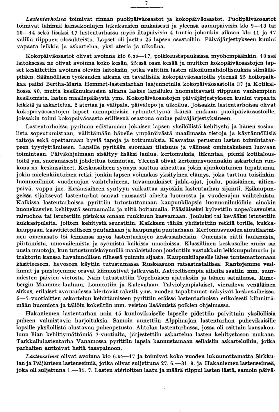 välillä riippuen olosuhteista. Lapset oli jaettu 5 lapsen osastoihin. Päiväjärjestykseen kuului vapaata leikkiä ja askartelua, yksi ateria ja ulkoilua. Kokopäiväosastot olivat avoinna klo 6.