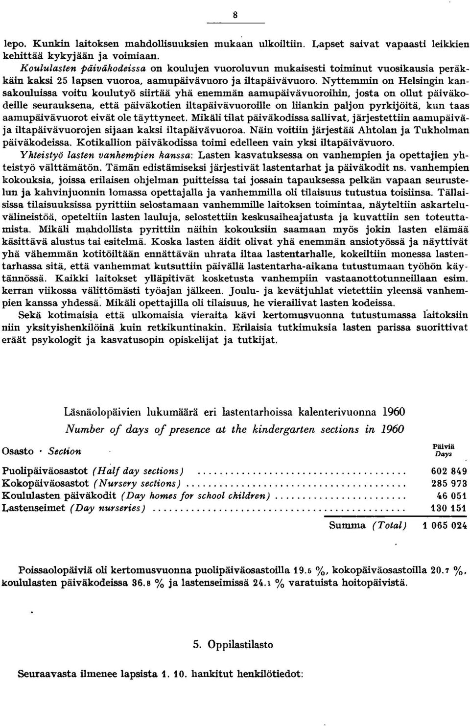 Nyttemmin on Helsingin kansakouluissa voitu koulut yö siirtää yhä enemmän aamupäivävuoroihin, josta on ollut päiväkodeille seurauksena, että päiväkotien iltapäivävuoroille on liiankin paljon