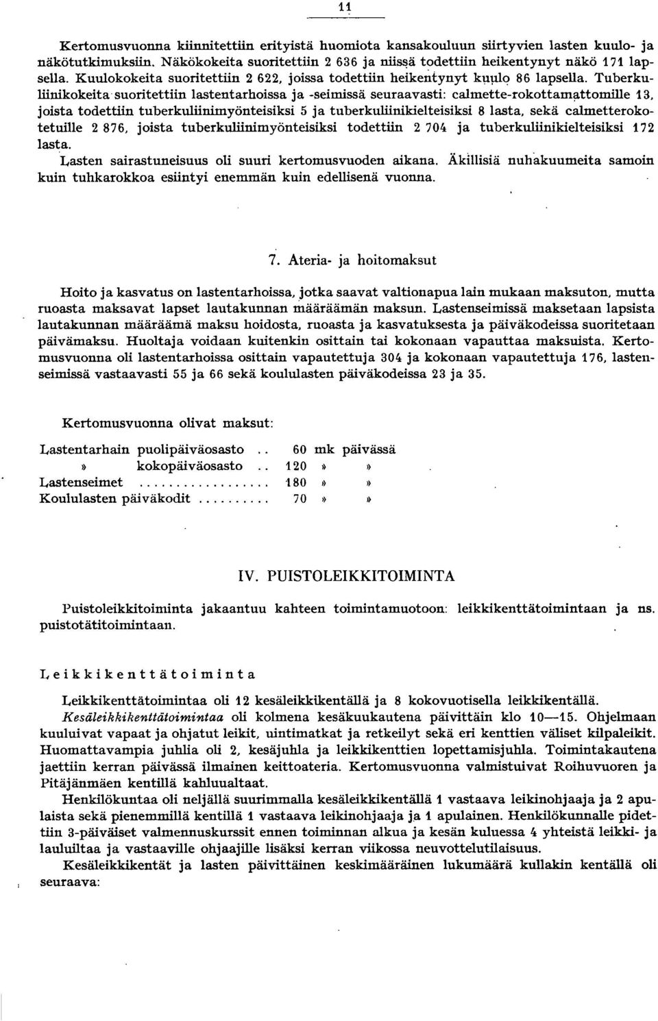 Tuberkuliinikokeita suoritettiin lastentarhoissa ja -seimissä seuraavasti: calmette-rokottam;lttomille 3, joista todettiin tuberkuliinimyönteisiksi 5 ja tuberkuliinikielteisiksi 8 lasta, sekä