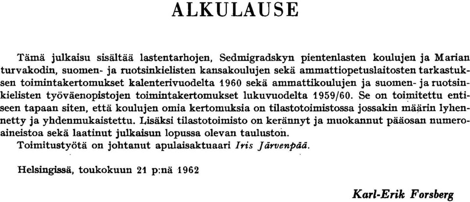 Se on toimitettu entiseen tapaan siten, että koulujen omia kertomuksia on tilastotoimistossa jossakin määrin lyhennetty ja yhdenmukaistettu.