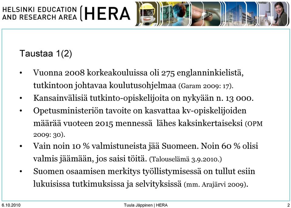 Opetusministeriön tavoite on kasvattaa kv-opiskelijoiden määrää vuoteen 2015 mennessä lähes kaksinkertaiseksi (OPM 2009: 30).