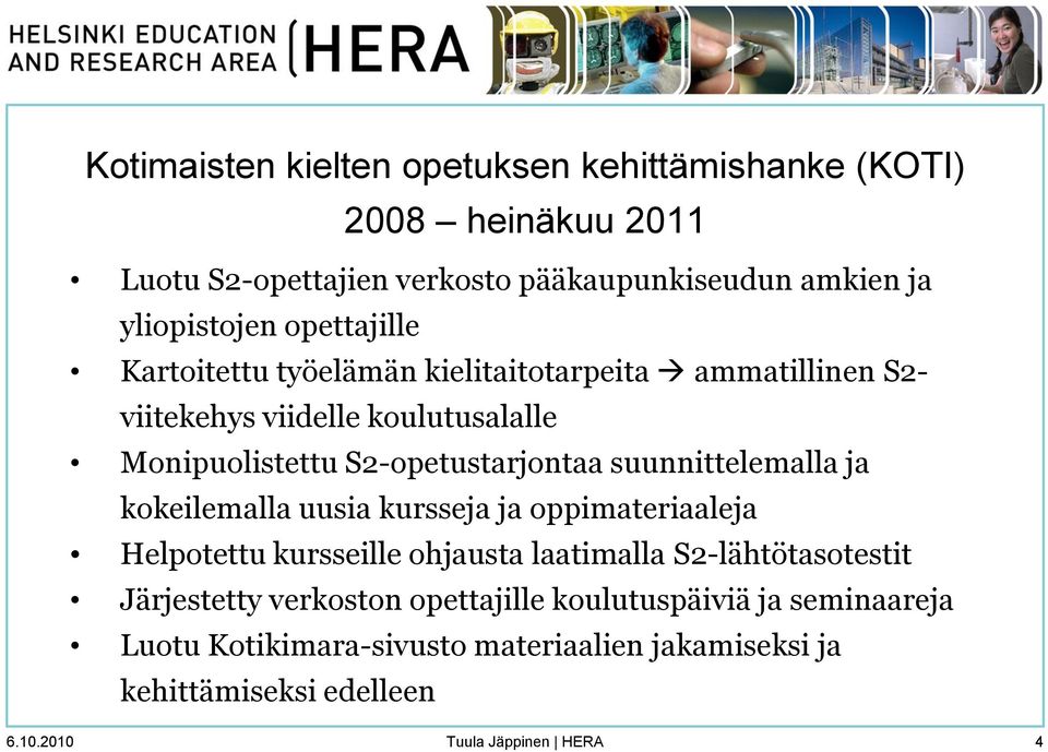 suunnittelemalla ja kokeilemalla uusia kursseja ja oppimateriaaleja Helpotettu kursseille ohjausta laatimalla S2-lähtötasotestit Järjestetty