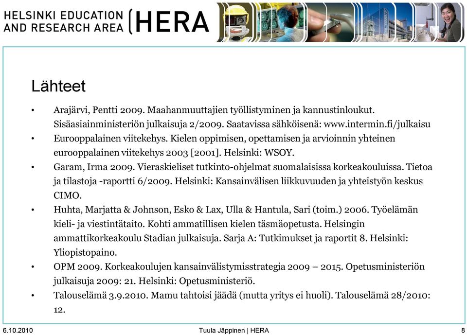 Tietoa ja tilastoja -raportti 6/2009. Helsinki: Kansainvälisen liikkuvuuden ja yhteistyön keskus CIMO. Huhta, Marjatta & Johnson, Esko & Lax, Ulla & Hantula, Sari (toim.) 2006.