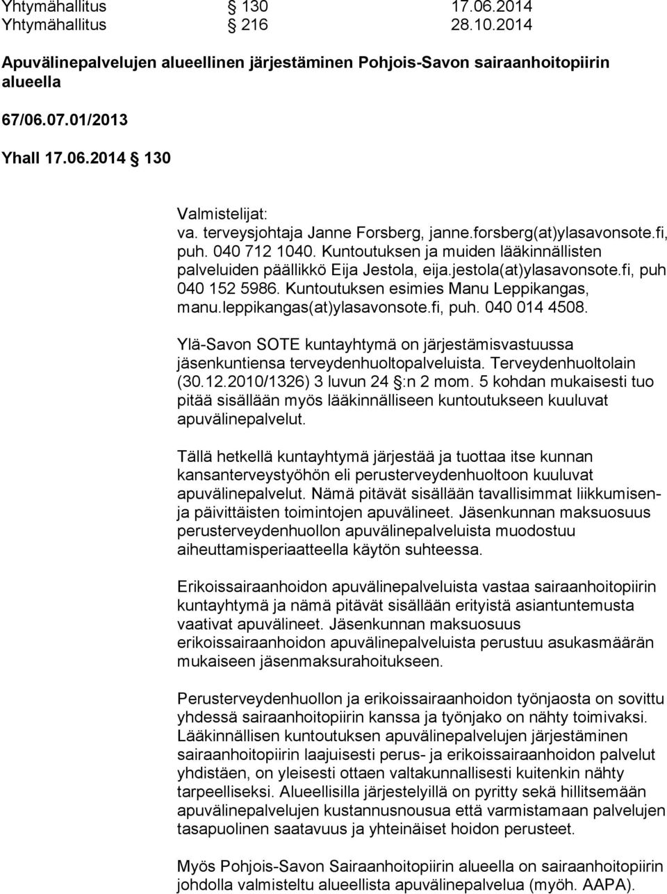 fi, puh 040 152 5986. Kuntoutuksen esimies Manu Leppikangas, manu.leppikangas(at)ylasavonsote.fi, puh. 040 014 4508.