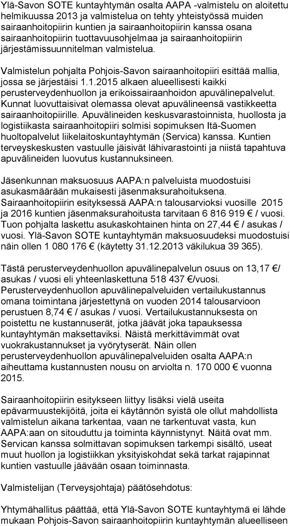 1.2015 alkaen alueellisesti kaikki perusterveydenhuollon ja erikoissairaanhoidon apuvälinepalvelut. Kunnat luovuttaisivat olemassa olevat apuvälineensä vastikkeetta sairaanhoitopiirille.