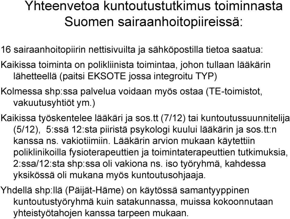 tt (7/12) tai kuntoutussuunnitelija (5/12), 5:ssä 12:sta piiristä psykologi kuului lääkärin ja sos.tt:n kanssa ns. vakiotiimiin.